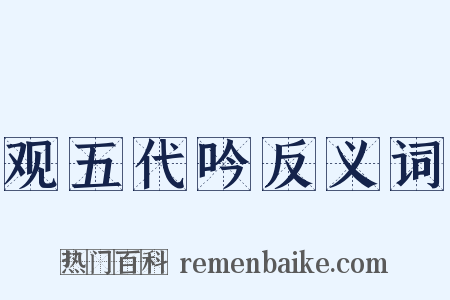 观五代吟反义词是什么意思的图片